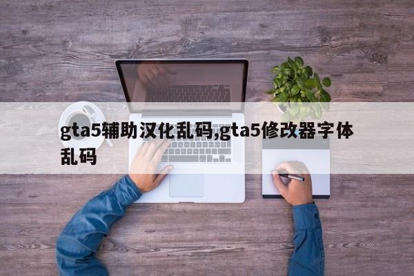 gta5辅助汉化乱码,gta5修改器字体乱码
