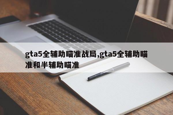 gta5全辅助瞄准战局,gta5全辅助瞄准和半辅助瞄准