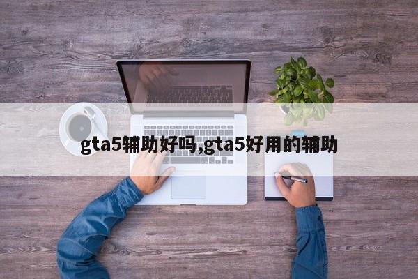 gta5辅助好吗,gta5好用的辅助