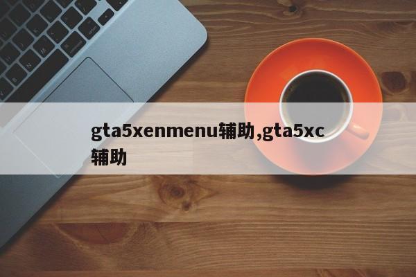 gta5xenmenu辅助,gta5xc辅助