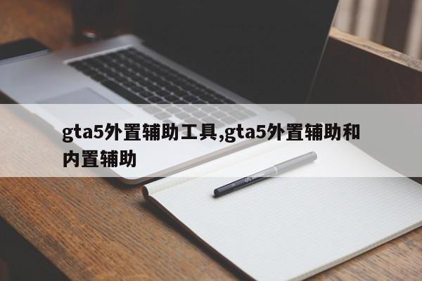 gta5外置辅助工具,gta5外置辅助和内置辅助